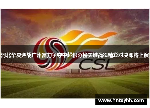 河北华夏迎战广州富力争夺中超积分榜关键战役精彩对决即将上演